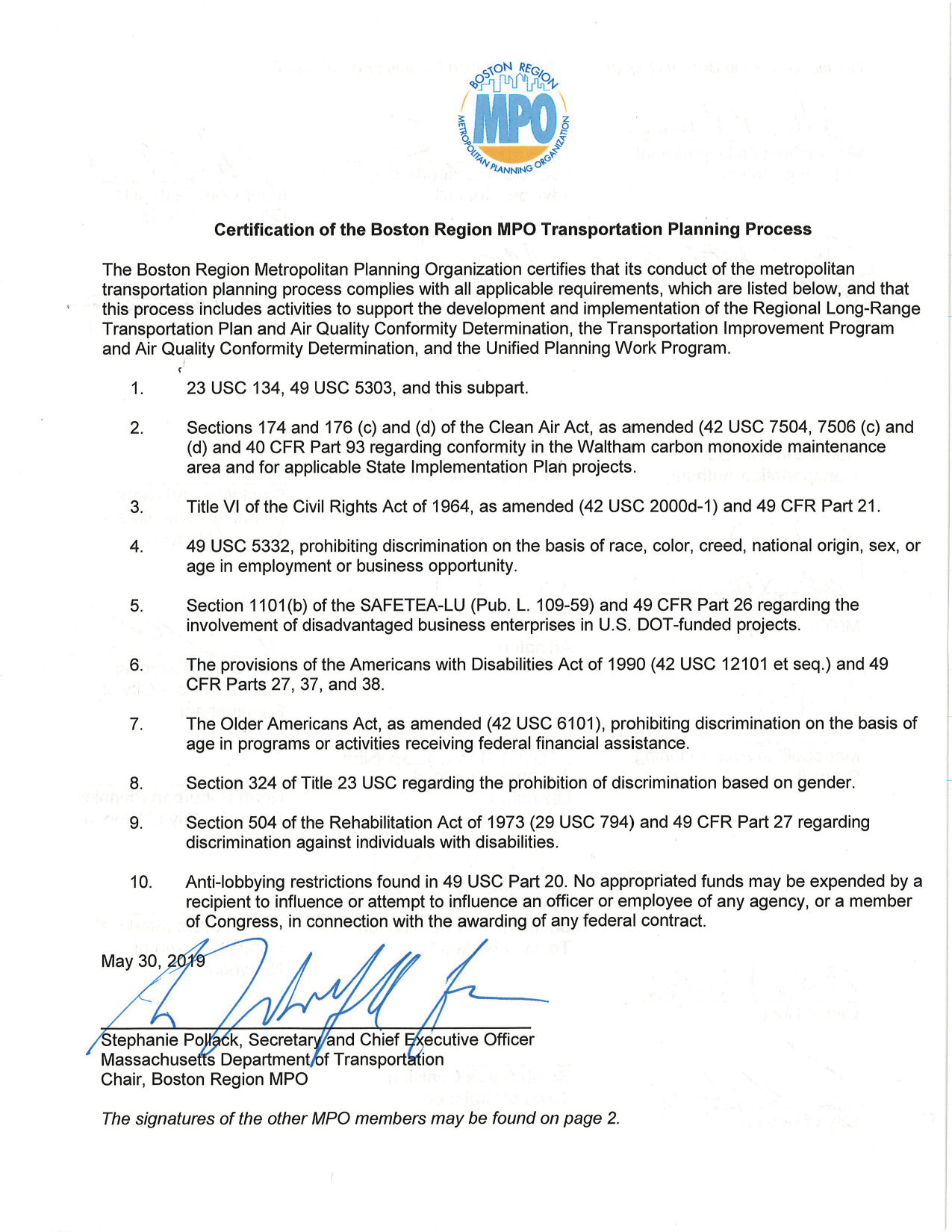 Certification Statement

These pages list the ten requirements of the transportation planning process to be conducted by Metropolitan Planning Organizations (MPOs), and certify that the Boston Region MPO complies with these requirements. The certification of the Transportation Planning Process is signed by the members of the Boston Region MPO members, with the exception of:  Massachusetts Bay Transportation Authority; Massachusetts Port Authority; North Suburban Planning Council – City of Woburn; South Shore Coalition – Town of Braintree; and SouthWest Advisory Planning Committee – Town of Medway.